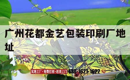 廣州花都金藝包裝印刷廠地址｜廣州市花都區金藝包裝印刷廠怎么樣